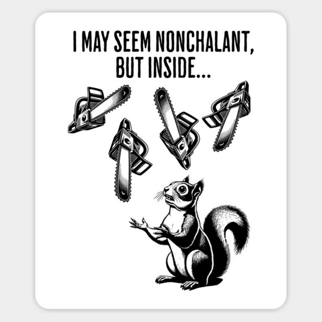 Squirrel Juggling Chainsaws: "I May Seem Nonchalant, But Inside..." difference between outer calm and inner chaos Magnet by Luxinda