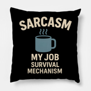 Sarcasm – My Job Survival Mechanism Funny Work Quote Graphic Pillow
