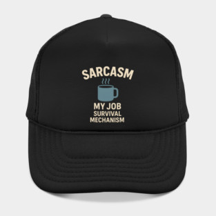 Sarcasm – My Job Survival Mechanism Funny Work Quote Graphic Hat