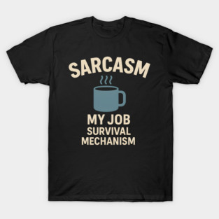 Sarcasm – My Job Survival Mechanism Funny Work Quote Graphic T-Shirt
