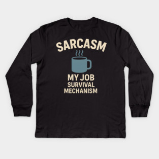 Sarcasm – My Job Survival Mechanism Funny Work Quote Graphic Kids Long Sleeve T-Shirt
