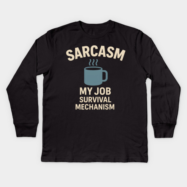 Sarcasm – My Job Survival Mechanism Funny Work Quote Graphic Kids Long Sleeve T-Shirt by MakerMind8.2