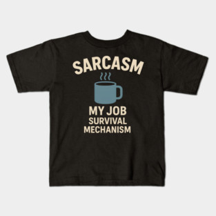 Sarcasm – My Job Survival Mechanism Funny Work Quote Graphic Kids T-Shirt