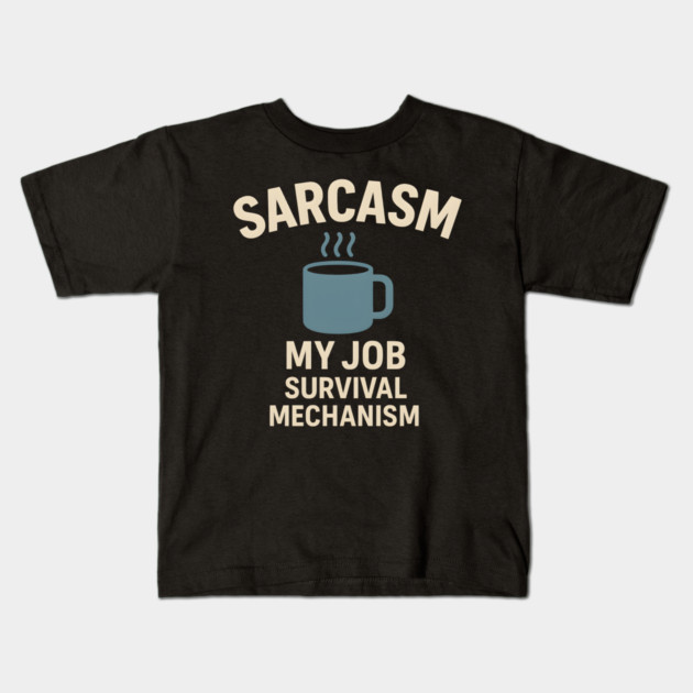 Sarcasm – My Job Survival Mechanism Funny Work Quote Graphic Kids T-Shirt by MakerMind8.2