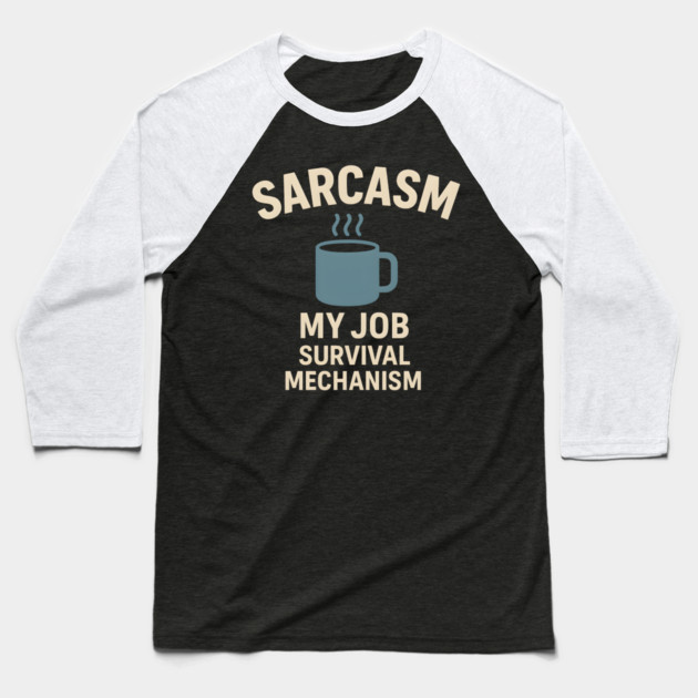 Sarcasm – My Job Survival Mechanism Funny Work Quote Graphic Baseball T-Shirt by MakerMind8.2