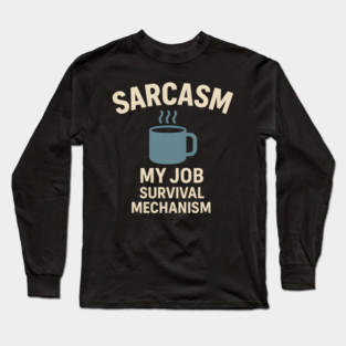 Sarcasm – My Job Survival Mechanism Funny Work Quote Graphic Long Sleeve T-Shirt