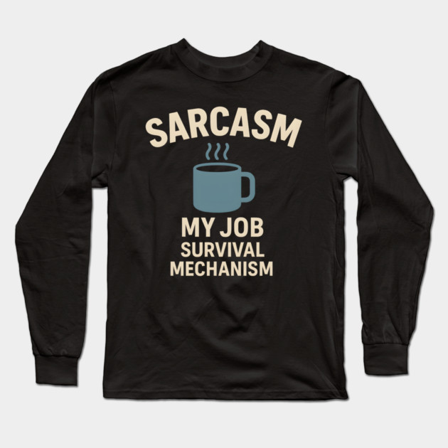 Sarcasm – My Job Survival Mechanism Funny Work Quote Graphic Long Sleeve T-Shirt by MakerMind8.2