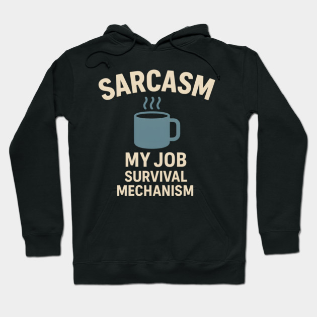 Sarcasm – My Job Survival Mechanism Funny Work Quote Graphic Hoodie by MakerMind8.2