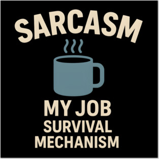 Sarcasm – My Job Survival Mechanism Funny Work Quote Graphic Posters and Art