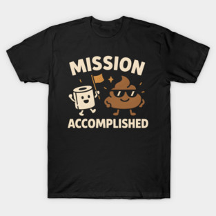 Mission Accomplished – Funny Toilet Humor Poop Pun Graphic T-Shirt