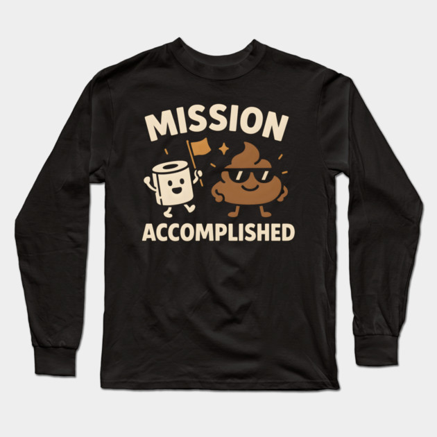 Mission Accomplished – Funny Toilet Humor Poop Pun Graphic Long Sleeve T-Shirt by MakerMind8.2