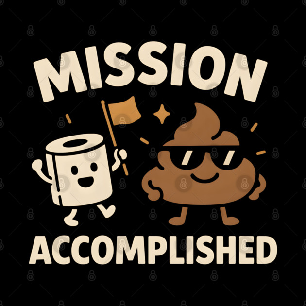 Mission Accomplished – Funny Toilet Humor Poop Pun Graphic by MakerMind8.2