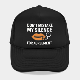 Don’t Mistake My Silence for Agreement – Sarcastic Quote Graphic Hat