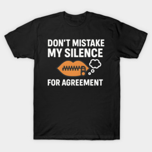Don’t Mistake My Silence for Agreement – Sarcastic Quote Graphic T-Shirt
