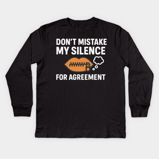 Don’t Mistake My Silence for Agreement – Sarcastic Quote Graphic Kids Long Sleeve T-Shirt by MakerMind8.2