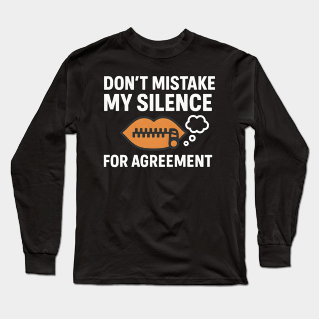 Don’t Mistake My Silence for Agreement – Sarcastic Quote Graphic Long Sleeve T-Shirt by MakerMind8.2