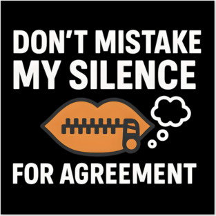 Don’t Mistake My Silence for Agreement – Sarcastic Quote Graphic Posters and Art