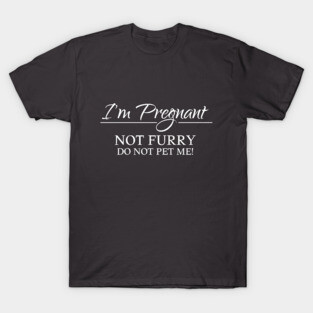 I am pregnant, not furry, do not pet me! T-Shirt