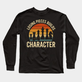 Losing pieces builds character funny chess player joke Long Sleeve T-Shirt