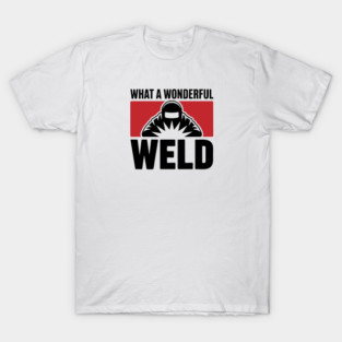 What a Wonderful Weld Funny Welder Pun for Metal Workers T-Shirt