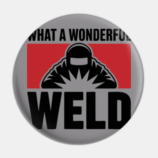 What a Wonderful Weld Funny Welder Pun for Metal Workers Pin
