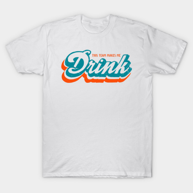 Miami Dolphins Shirts This Team Makes Me Drink M5180 T-Shirt by sumouniverse