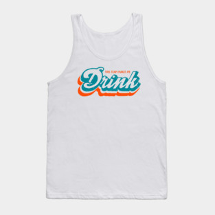Miami Dolphins Shirts This Team Makes Me Drink M5180 Tank Top