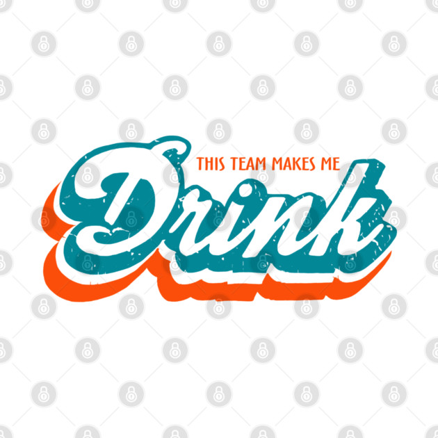 Miami Dolphins Shirts This Team Makes Me Drink M5180 by sumouniverse