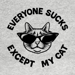Everyone Sucks Except My Cat Anti Social Sassy Attitude T-Shirt