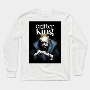 Donald Trump the Grifter: How Do You Like Me Now Long Sleeve T-Shirt