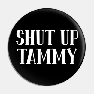 Shut Up Tammy Pin