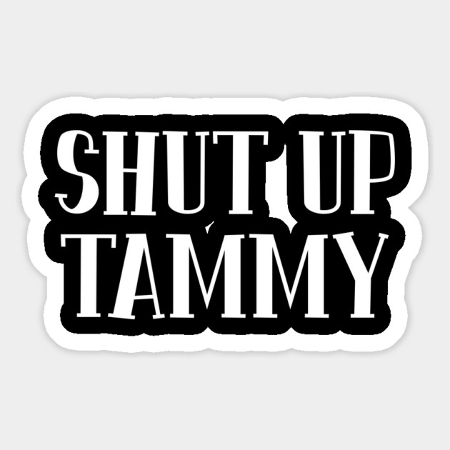 Shut Up Tammy Magnet by belownormal