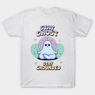 Stay Ghost, Stay Grounded T-Shirt