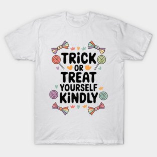 Trick or Treat Yourself Kindly T-Shirt