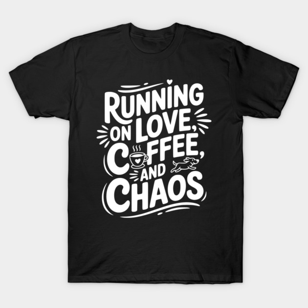 Running on Love Coffee and Chaos T-Shirt by Frank Ring