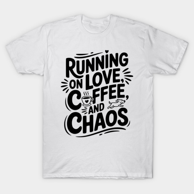 Running on Love Coffee and Chaos T-Shirt by Frank Ring