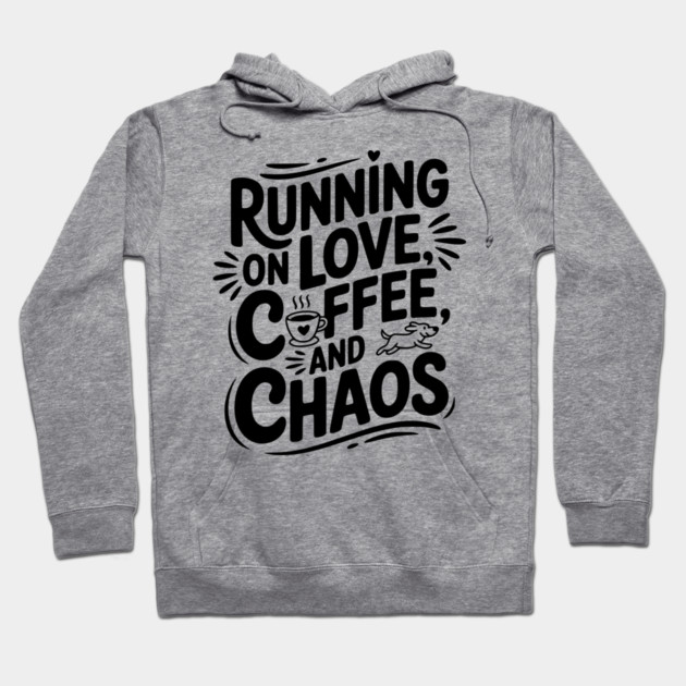 Running on Love Coffee and Chaos Hoodie by Frank Ring