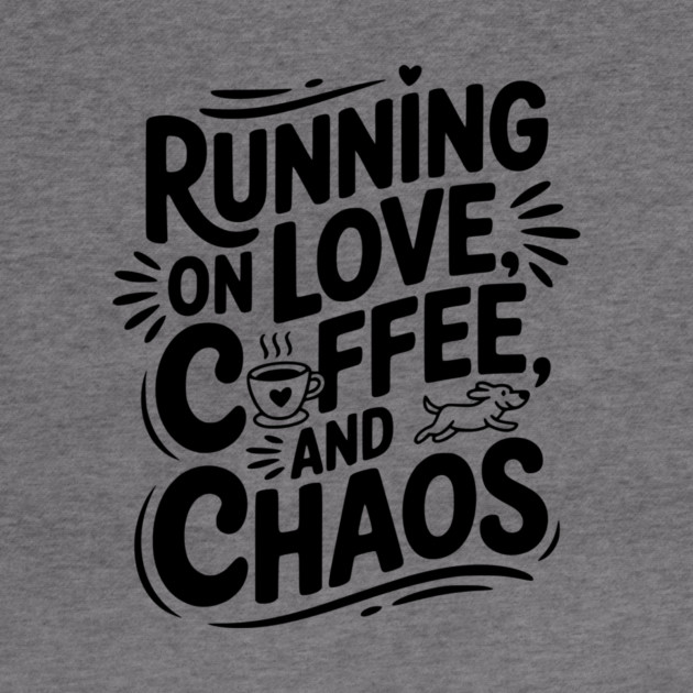 Running on Love Coffee and Chaos by Frank Ring