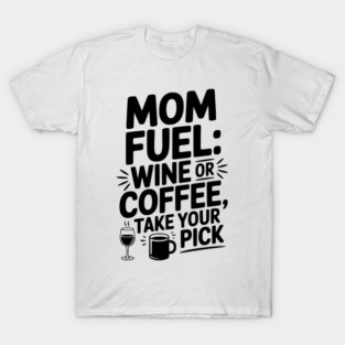Mom Fuel: Wine or Coffee Take Your Pick T-Shirt