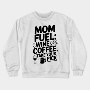 Mom Fuel: Wine or Coffee Take Your Pick Crewneck Sweatshirt