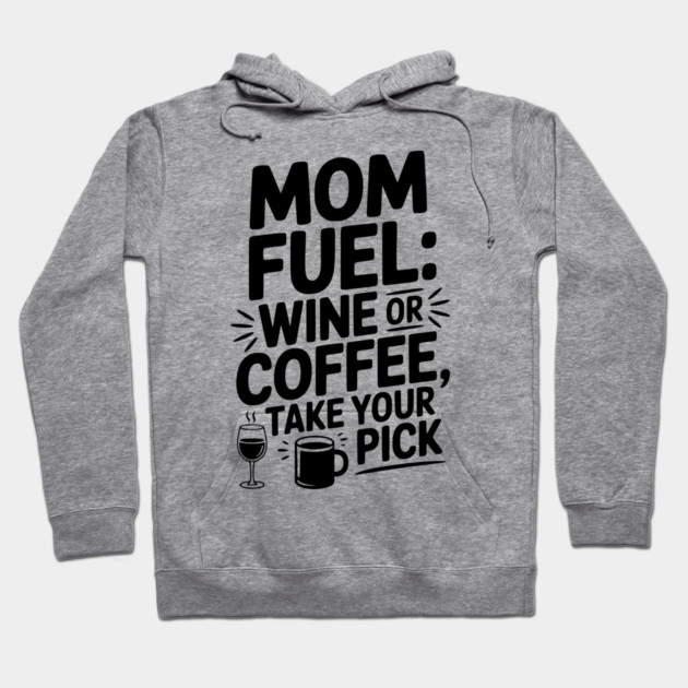 Mom Fuel: Wine or Coffee Take Your Pick Hoodie by Frank Ring