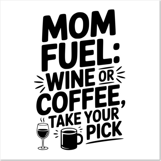 Mom Fuel: Wine or Coffee Take Your Pick Wall Art by Frank Ring
