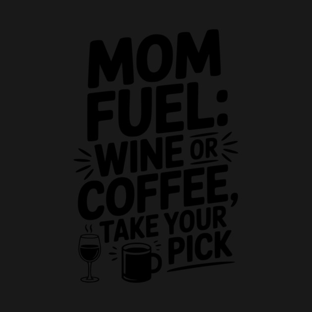 Mom Fuel: Wine or Coffee Take Your Pick by Frank Ring