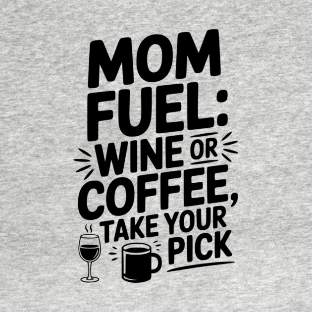 Mom Fuel: Wine or Coffee Take Your Pick by Frank Ring