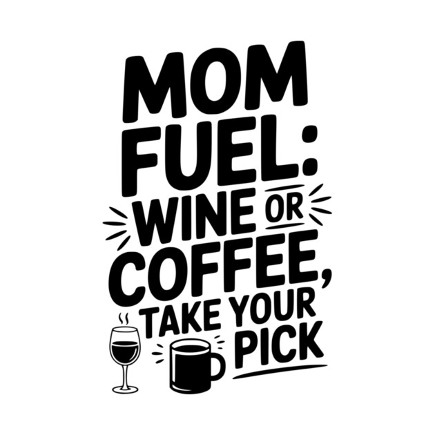 Mom Fuel: Wine or Coffee Take Your Pick by Frank Ring