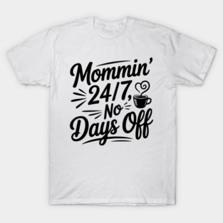Mommin’ 24/7 No Days Off T-Shirt