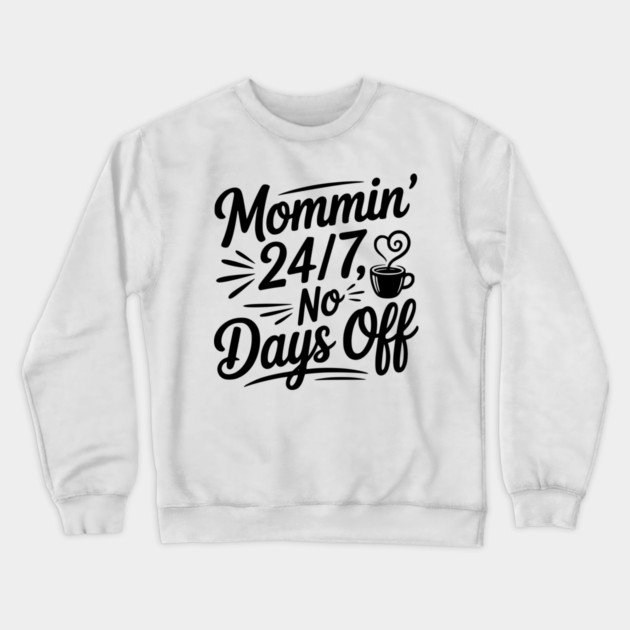 Mommin’ 24/7 No Days Off Crewneck Sweatshirt by Frank Ring