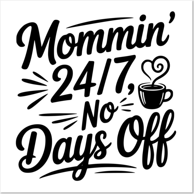Mommin’ 24/7 No Days Off Wall Art by Frank Ring