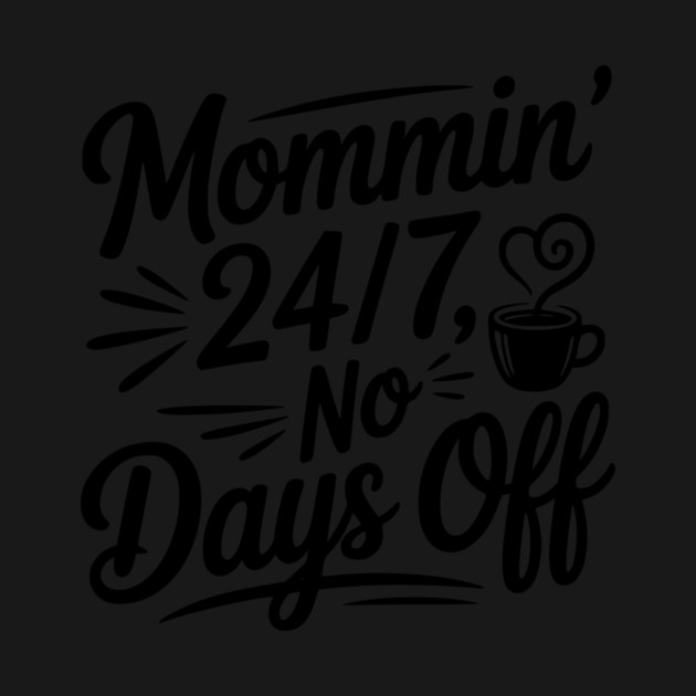 Mommin’ 24/7 No Days Off by Frank Ring