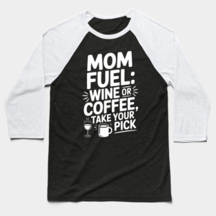 Mom Fuel: Wine or Coffee Take Your Pick Baseball T-Shirt